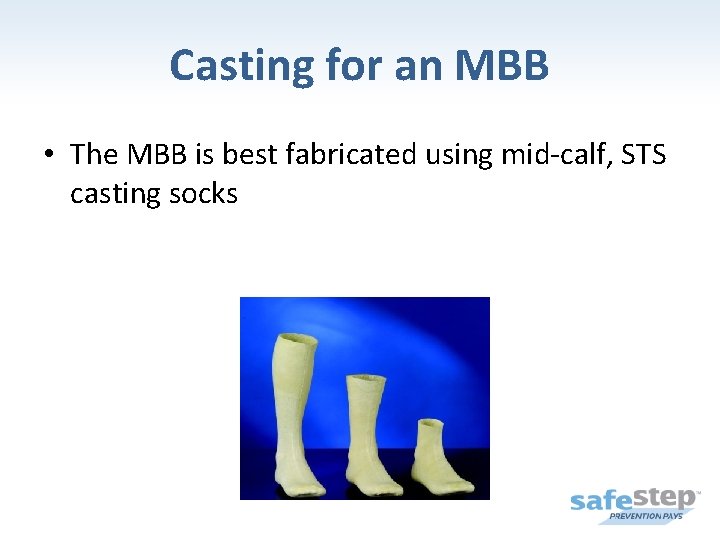 Casting for an MBB • The MBB is best fabricated using mid-calf, STS casting