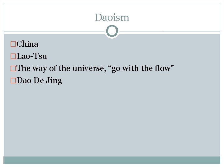 Daoism �China �Lao-Tsu �The way of the universe, “go with the flow” �Dao De