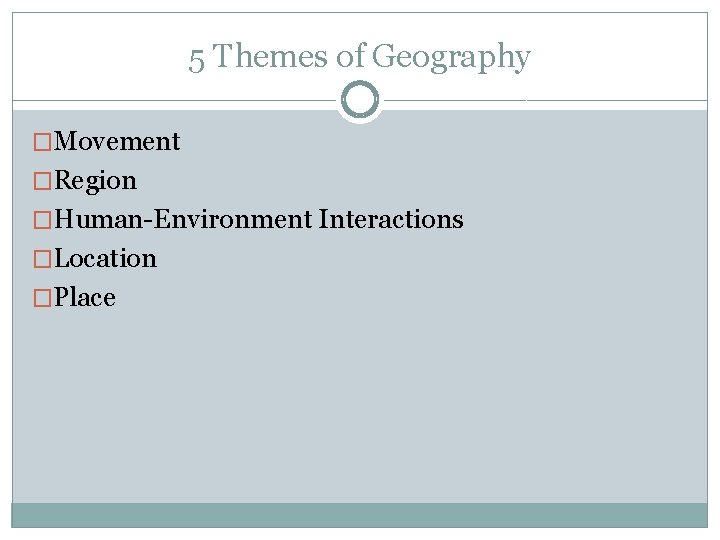 5 Themes of Geography �Movement �Region �Human-Environment Interactions �Location �Place 