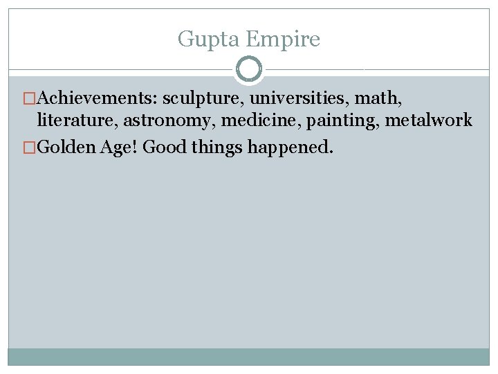 Gupta Empire �Achievements: sculpture, universities, math, literature, astronomy, medicine, painting, metalwork �Golden Age! Good