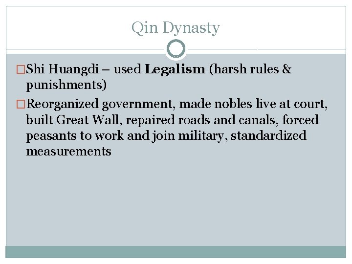 Qin Dynasty �Shi Huangdi – used Legalism (harsh rules & punishments) �Reorganized government, made