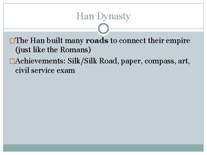 Han Dynasty �The Han built many roads to connect their empire (just like the