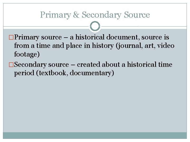 Primary & Secondary Source �Primary source – a historical document, source is from a