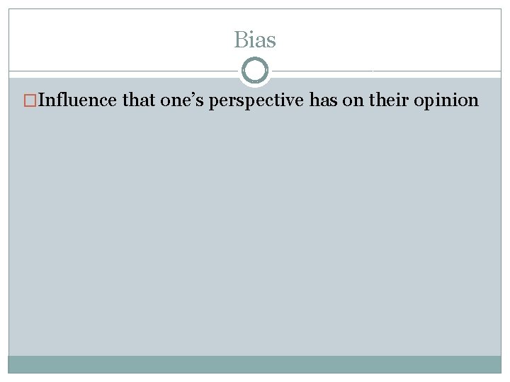 Bias �Influence that one’s perspective has on their opinion 
