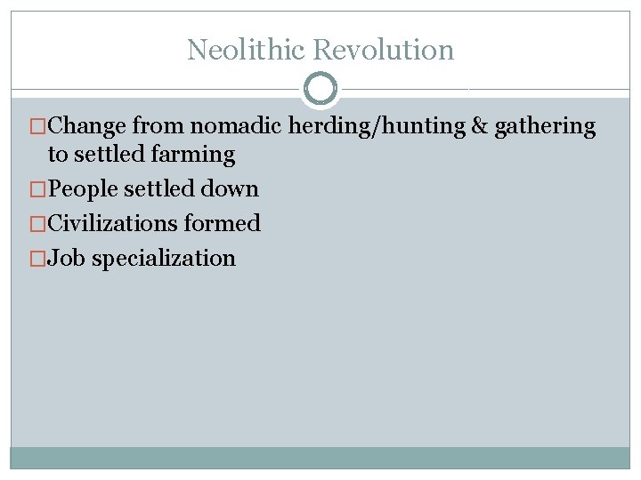 Neolithic Revolution �Change from nomadic herding/hunting & gathering to settled farming �People settled down