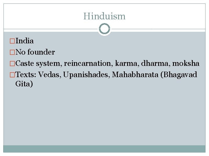 Hinduism �India �No founder �Caste system, reincarnation, karma, dharma, moksha �Texts: Vedas, Upanishades, Mahabharata