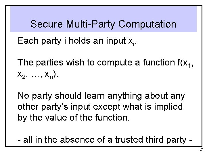 Secure Multi-Party Computation Each party i holds an input xi. The parties wish to