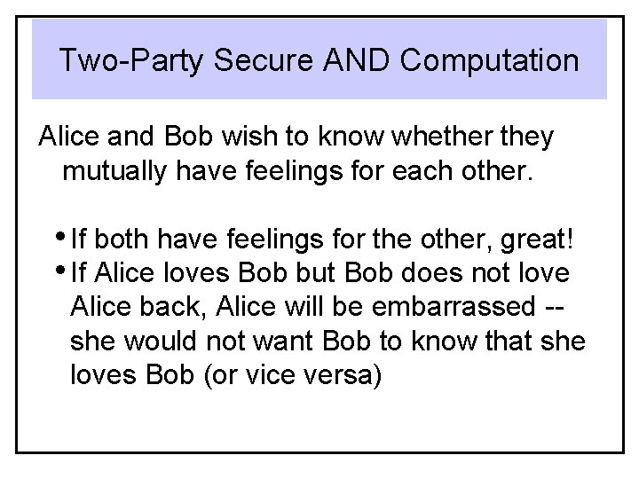 Two-Party Secure AND Computation Alice and Bob wish to know whether they mutually have