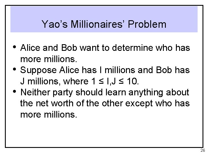 Yao’s Millionaires’ Problem • Alice and Bob want to determine who has • •