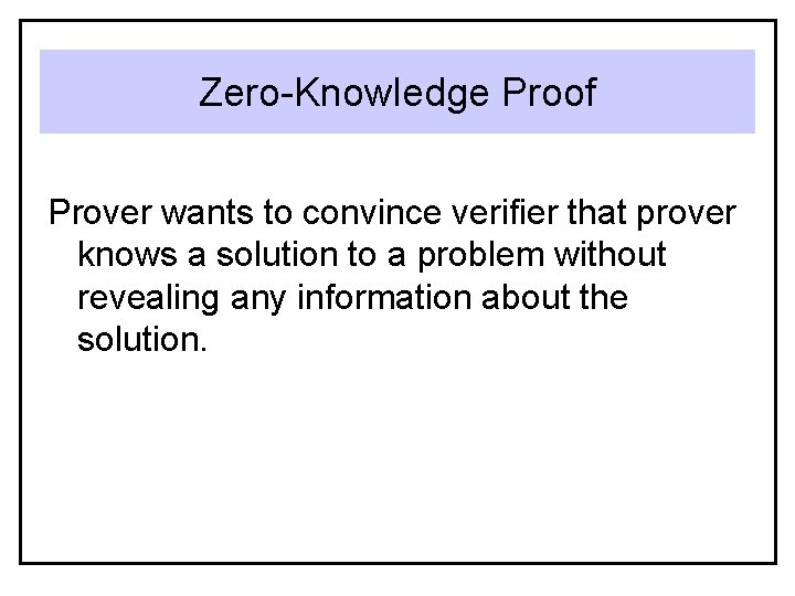 Zero-Knowledge Proof Prover wants to convince verifier that prover knows a solution to a