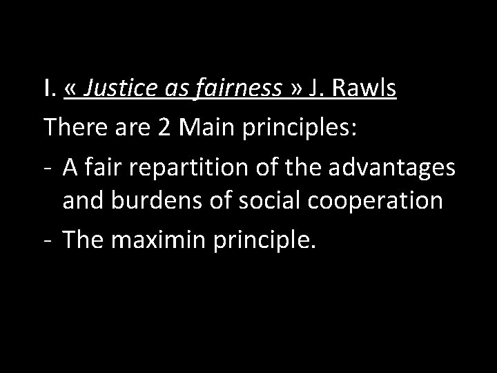 I. « Justice as fairness » J. Rawls There are 2 Main principles: -