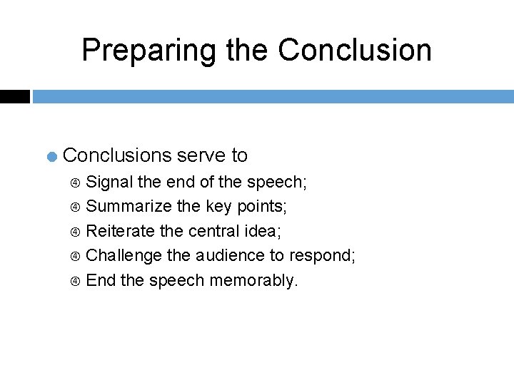 Preparing the Conclusion = Conclusions serve to Signal the end of the speech; Summarize
