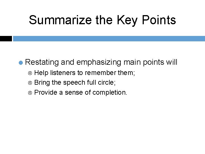 Summarize the Key Points = Restating and emphasizing main points will Help listeners to
