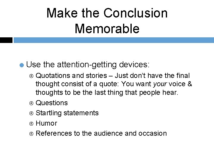 Make the Conclusion Memorable = Use the attention-getting devices: Quotations and stories – Just