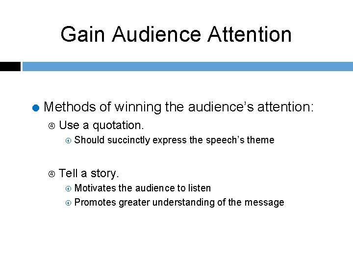 Gain Audience Attention = Methods of winning the audience’s attention: Use a quotation. Should