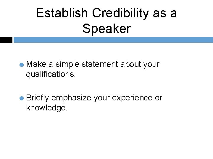 Establish Credibility as a Speaker = Make a simple statement about your qualifications. =