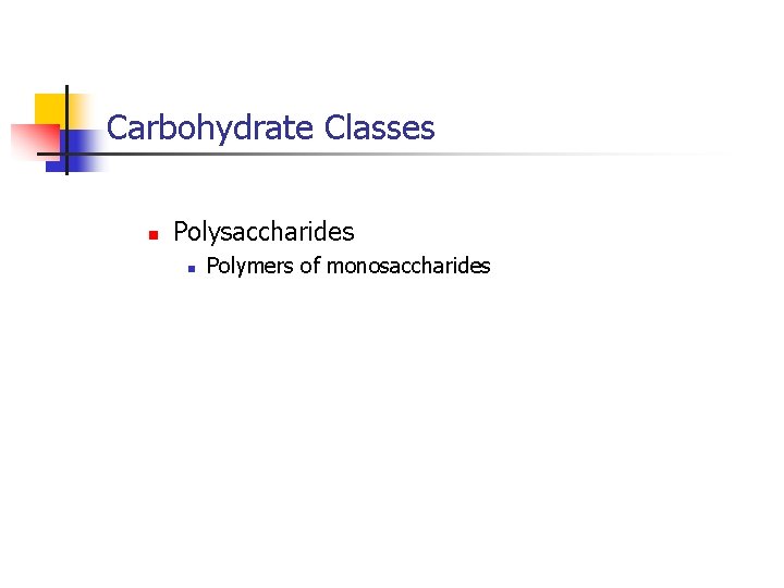 Carbohydrate Classes n Polysaccharides n Polymers of monosaccharides 