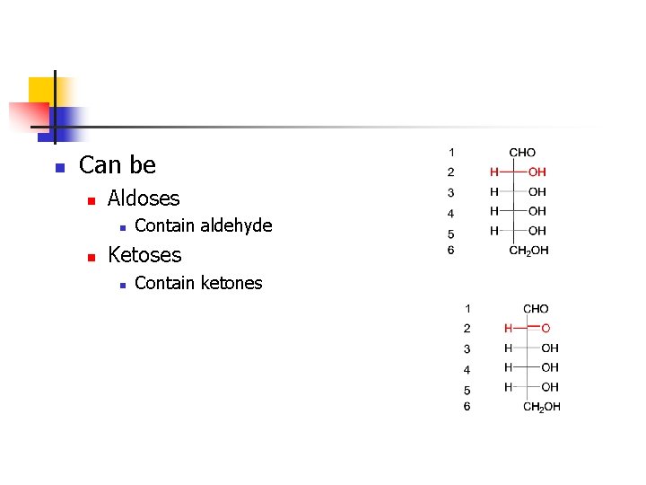 n Can be n Aldoses n n Contain aldehyde Ketoses n Contain ketones 