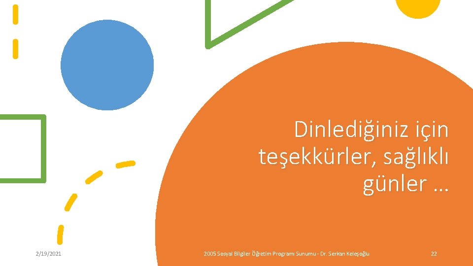 Dinlediğiniz için teşekkürler, sağlıklı günler … 2/19/2021 2005 Sosyal Bilgiler Öğretim Programı Sunumu -