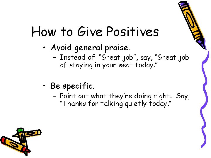 How to Give Positives • Avoid general praise. – Instead of “Great job”, say,