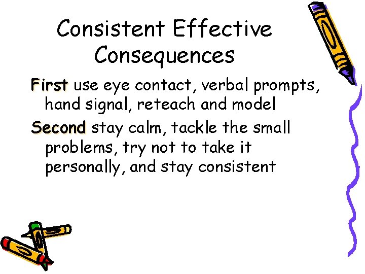 Consistent Effective Consequences First use eye contact, verbal prompts, hand signal, reteach and model