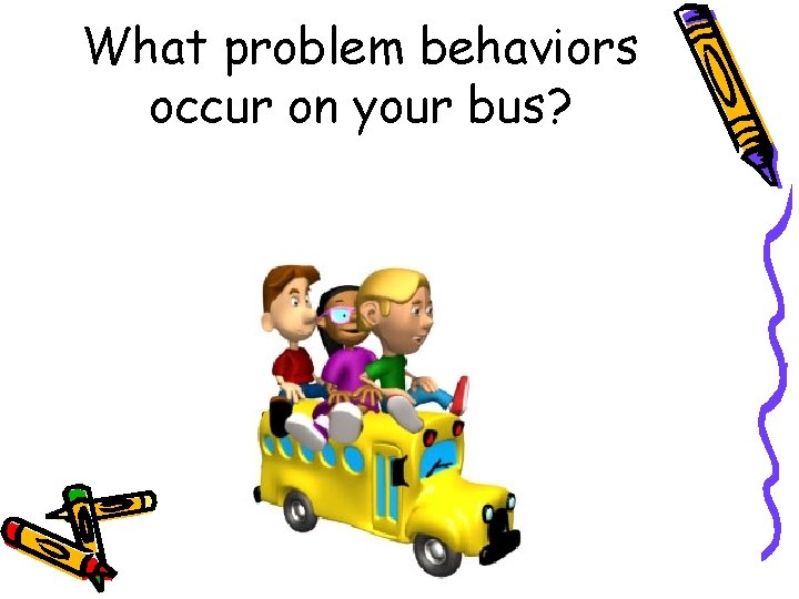 What problem behaviors occur on your bus? 