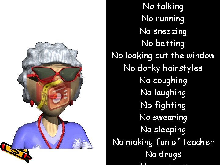 No talking No running No sneezing No betting No looking out the window No