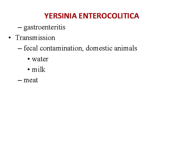 YERSINIA ENTEROCOLITICA – gastroenteritis • Transmission – fecal contamination, domestic animals • water •