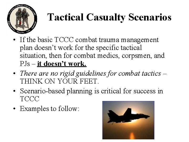 Tactical Casualty Scenarios • If the basic TCCC combat trauma management plan doesn’t work