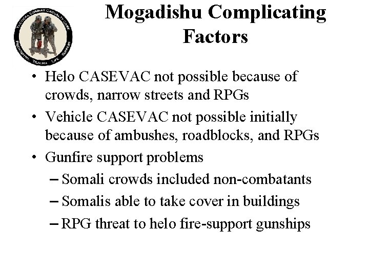 Mogadishu Complicating Factors • Helo CASEVAC not possible because of crowds, narrow streets and