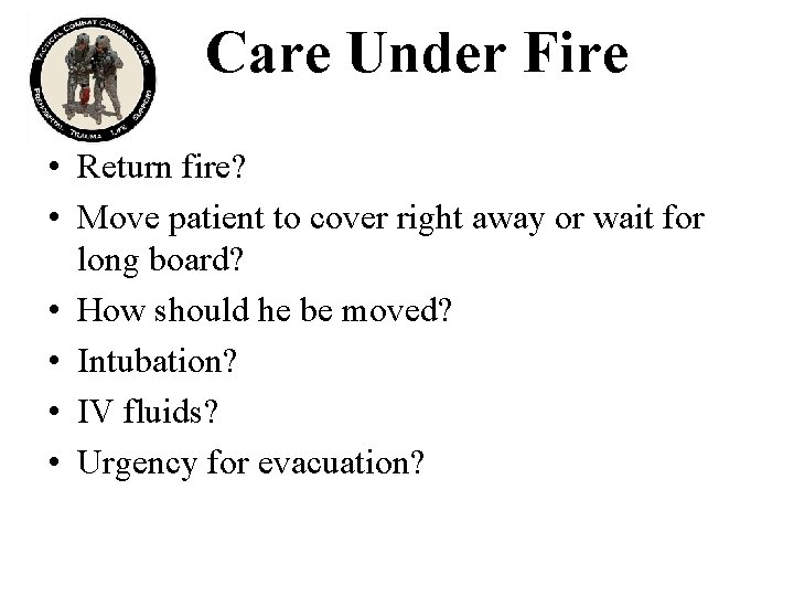 Care Under Fire • Return fire? • Move patient to cover right away or