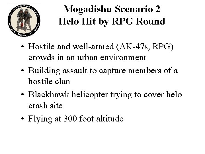 Mogadishu Scenario 2 Helo Hit by RPG Round • Hostile and well-armed (AK-47 s,