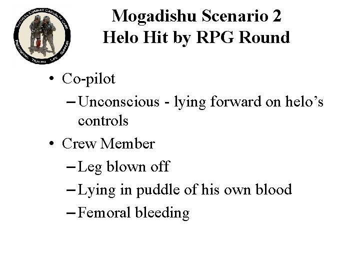 Mogadishu Scenario 2 Helo Hit by RPG Round • Co-pilot – Unconscious - lying