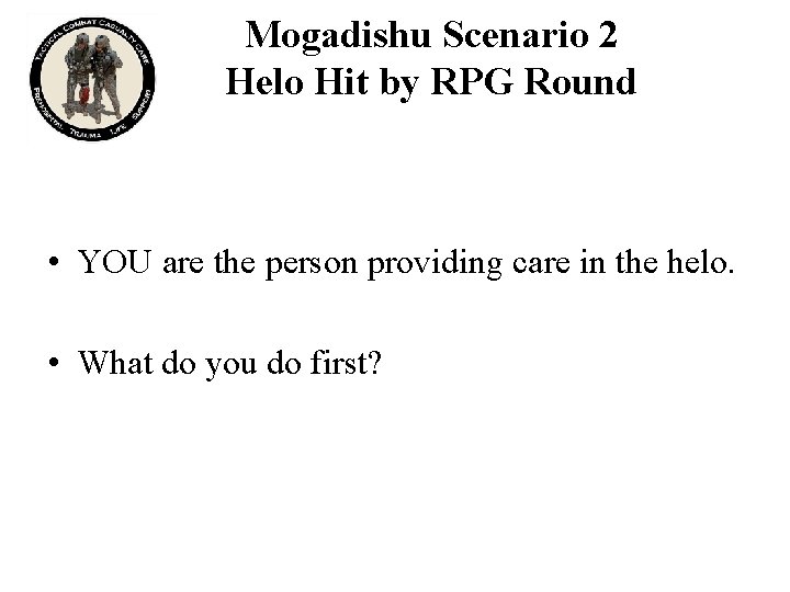 Mogadishu Scenario 2 Helo Hit by RPG Round • YOU are the person providing