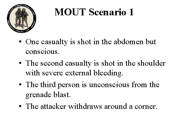 MOUT Scenario 1 • One casualty is shot in the abdomen but conscious. •