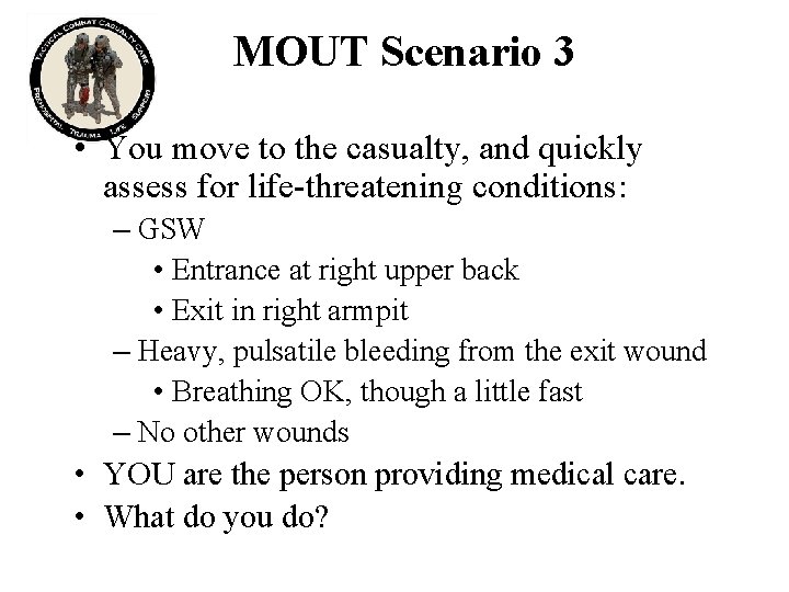 MOUT Scenario 3 • You move to the casualty, and quickly assess for life-threatening