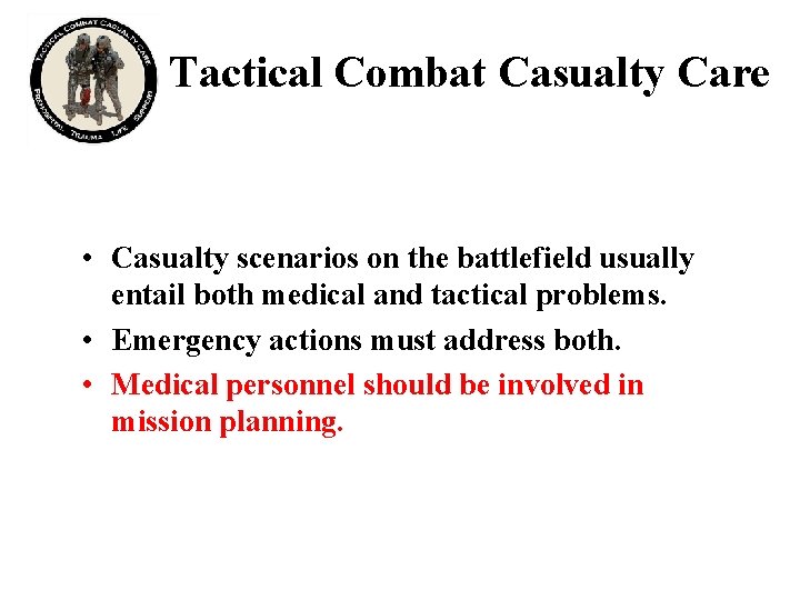 Tactical Combat Casualty Care • Casualty scenarios on the battlefield usually entail both medical