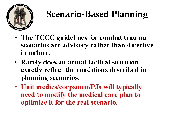 Scenario-Based Planning • The TCCC guidelines for combat trauma scenarios are advisory rather than