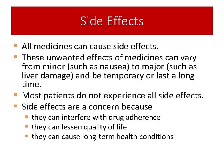 Side Effects § All medicines can cause side effects. § These unwanted effects of