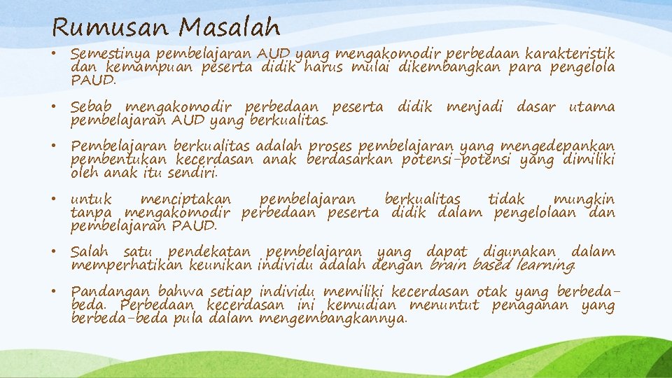 Rumusan Masalah • Semestinya pembelajaran AUD yang mengakomodir perbedaan karakteristik dan kemampuan peserta didik