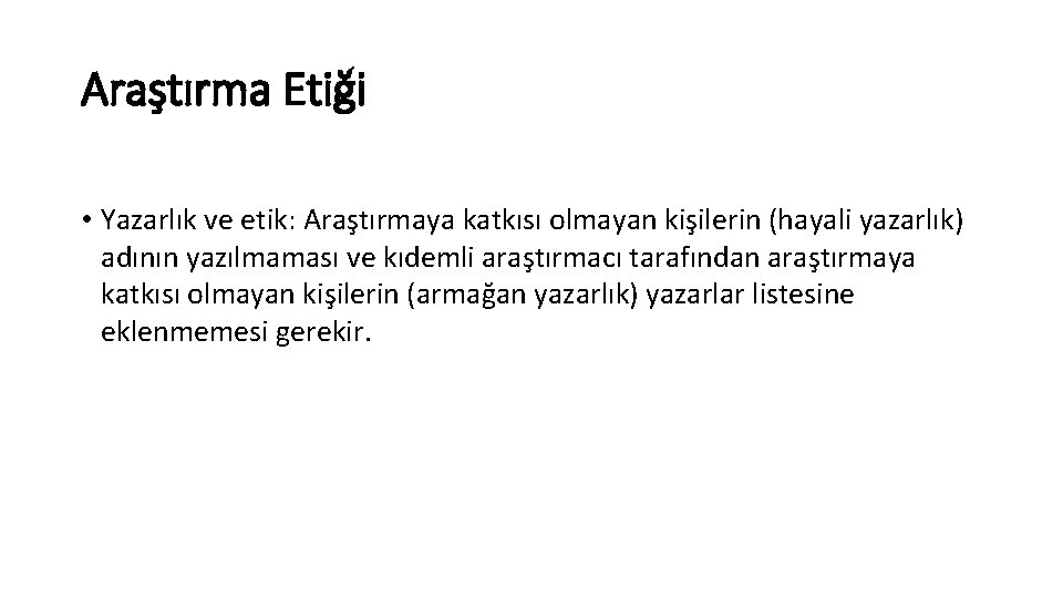 Araştırma Etiği • Yazarlık ve etik: Araştırmaya katkısı olmayan kişilerin (hayali yazarlık) adının yazılmaması