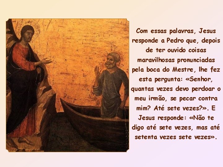 Com essas palavras, Jesus responde a Pedro que, depois de ter ouvido coisas maravilhosas