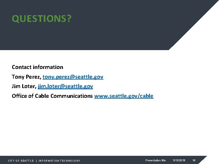 QUESTIONS? Contact information Tony Perez, tony. perez@seattle. gov Jim Loter, jim. loter@seattle. gov Office
