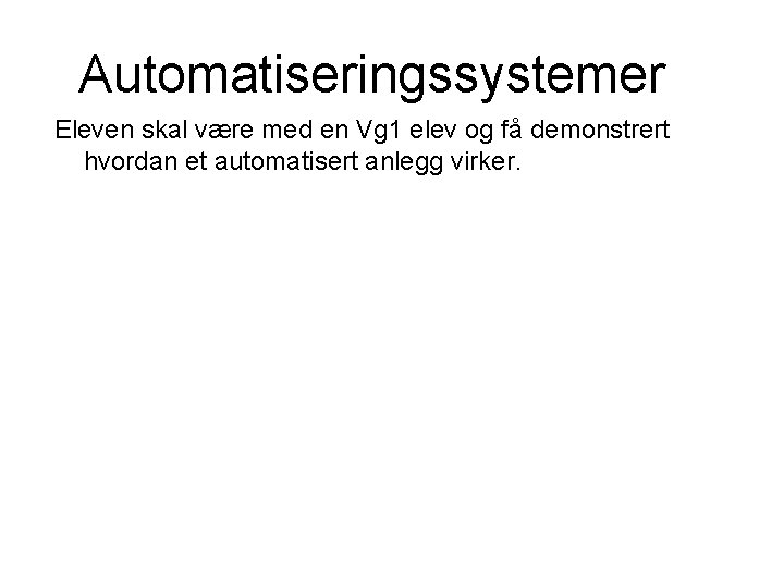 Automatiseringssystemer Eleven skal være med en Vg 1 elev og få demonstrert hvordan et