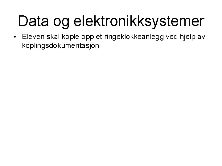 Data og elektronikksystemer • Eleven skal kople opp et ringeklokkeanlegg ved hjelp av koplingsdokumentasjon