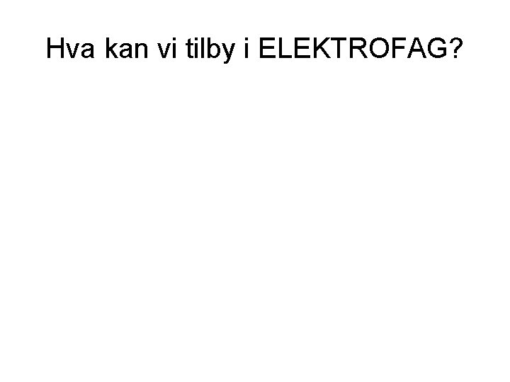 Hva kan vi tilby i ELEKTROFAG? 