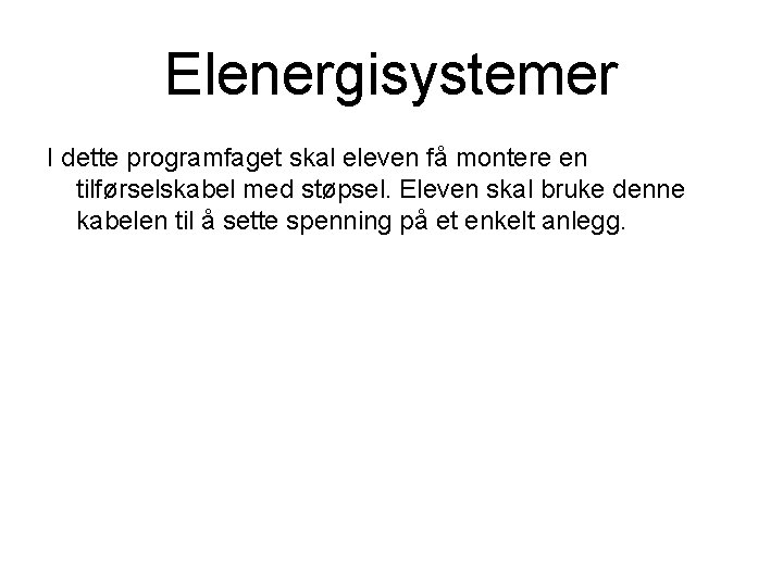 Elenergisystemer I dette programfaget skal eleven få montere en tilførselskabel med støpsel. Eleven skal