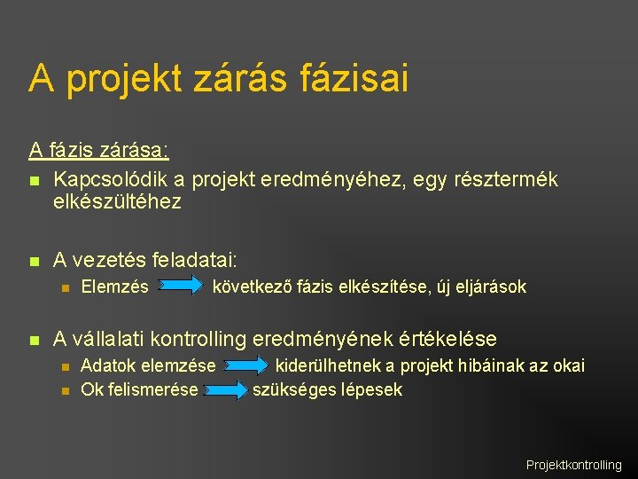 A projekt zárás fázisai A fázis zárása: Kapcsolódik a projekt eredményéhez, egy résztermék elkészültéhez