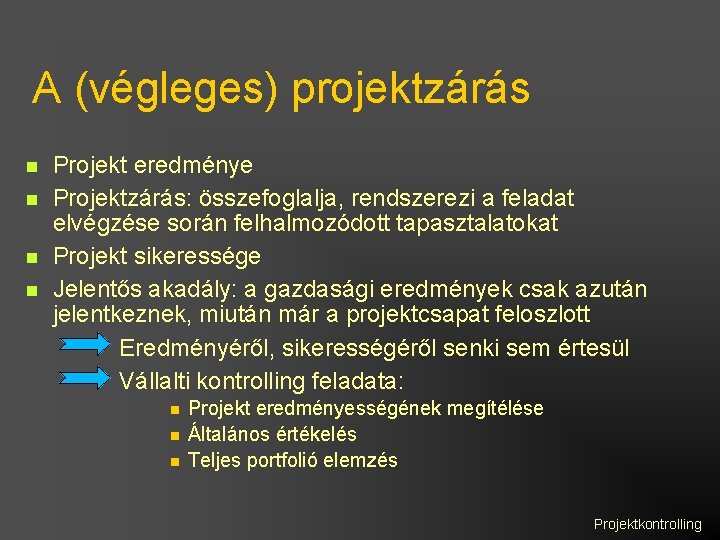 A (végleges) projektzárás Projekt eredménye Projektzárás: összefoglalja, rendszerezi a feladat elvégzése során felhalmozódott tapasztalatokat