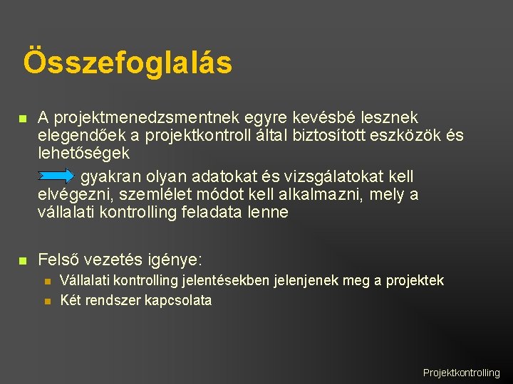 Összefoglalás A projektmenedzsmentnek egyre kevésbé lesznek elegendőek a projektkontroll által biztosított eszközök és lehetőségek